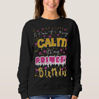 I Can't Keep Calm It's My Prince's Birthday Sweatshirt