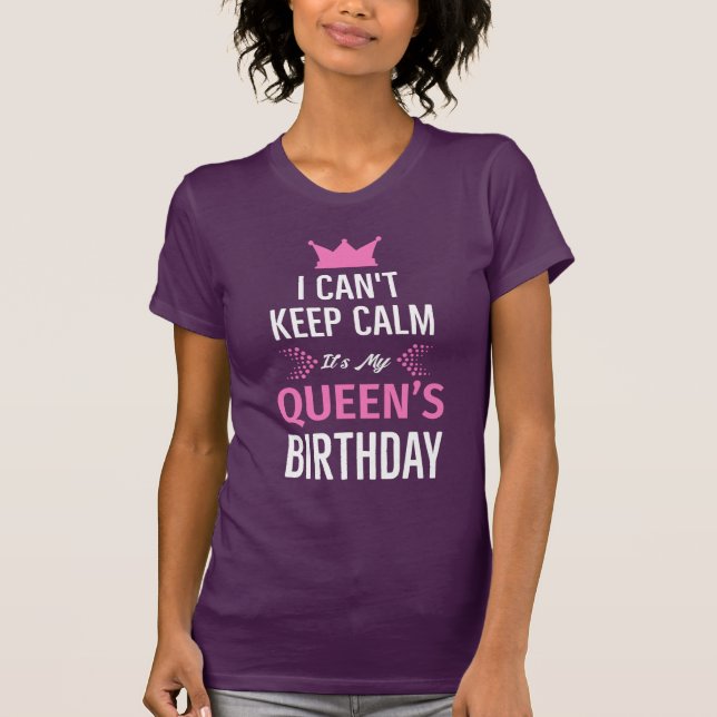 I Can't Keep Calm It's My Queen's Birthday T-Shirt (Front)
