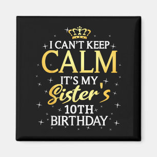 I Cant Keep Calm Its My Sister 10th Birthday Party Magnet