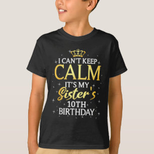I Cant Keep Calm Its My Sister 10th Birthday Party T-Shirt