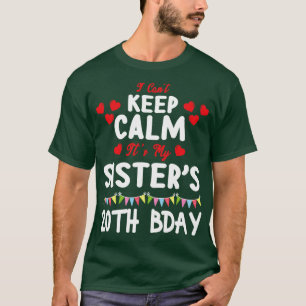 I Cant Keep Calm Its My Sister 20th Birthday 20 Ye T-Shirt