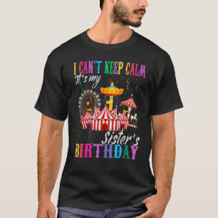 I Can't Keep Calm It's My Sister Birthday Circus T T-Shirt