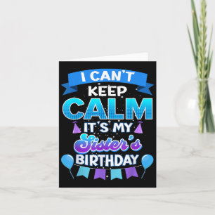 I Cant Keep Calm Its My Sister Birthday Shirt Bday Card