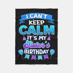 I Cant Keep Calm Its My Sister Birthday Shirt Bday Fleece Blanket