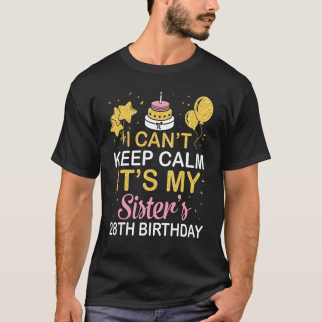 I Can't Keep Calm It's My Sister's 28th Birthday 2 T-Shirt (Front)