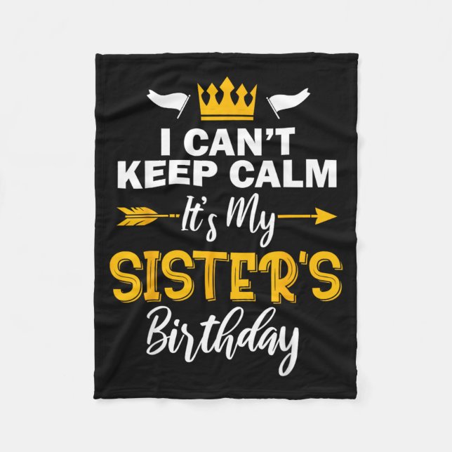 I Cant Keep Calm Its My Sisters Birthday Fleece Blanket (Front)