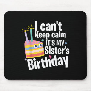 I Can't Keep Calm It's My Sister's Birthday Funny  Mouse Pad