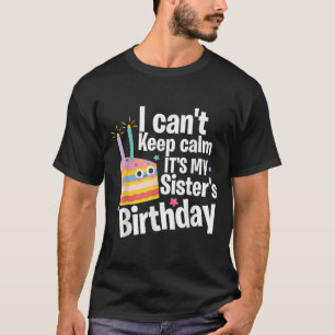 I Can't Keep Calm It's My Sister's Birthday Funny T-Shirt
