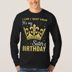 I Can't Keep Calm It's My Sister's Birthday Happy T-Shirt