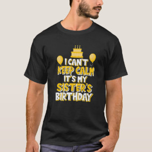 I Can't Keep Calm It's My Sister's Birthday Party T-Shirt