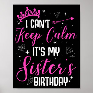 I Cant Keep Calm Its My Sisters Birthday Poster