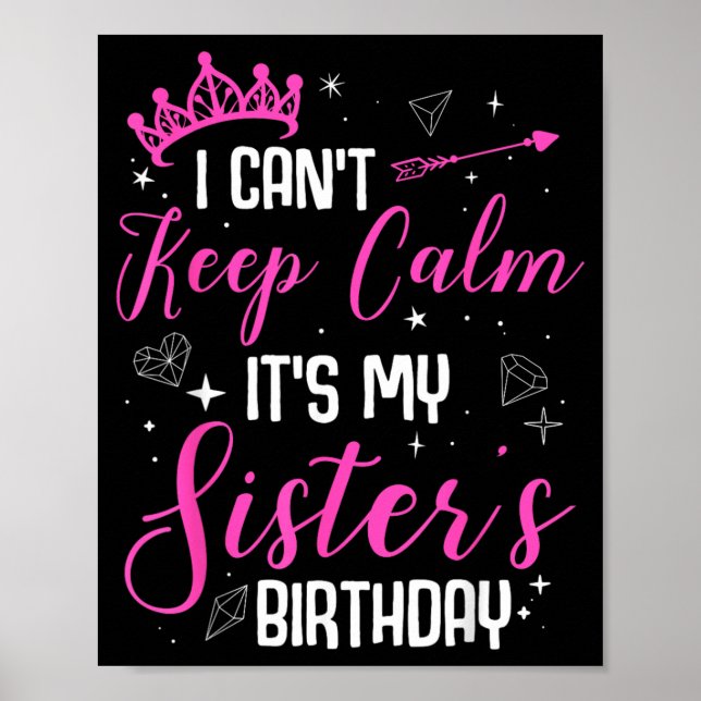 I Cant Keep Calm Its My Sisters Birthday Poster (Front)