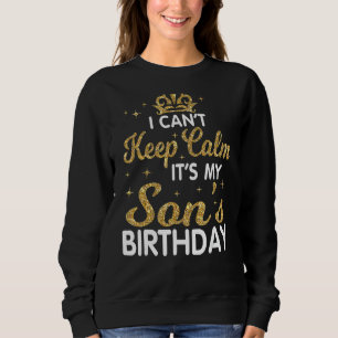 I Can't Keep Calm It's My Son Birthday Happy Mothe Sweatshirt