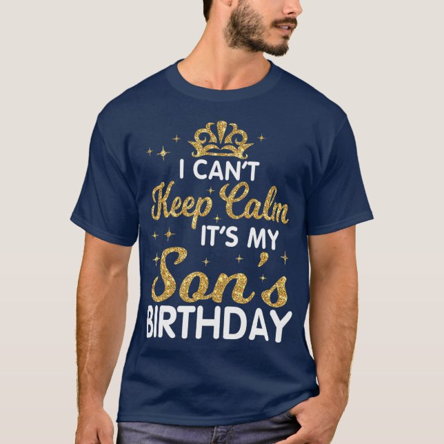 I Cant Keep Calm Its My Son Birthday Happy T-Shirt (Front)