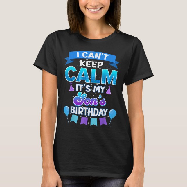I Cant Keep Calm Its My Son Birthday Shirt Bday  (Front)