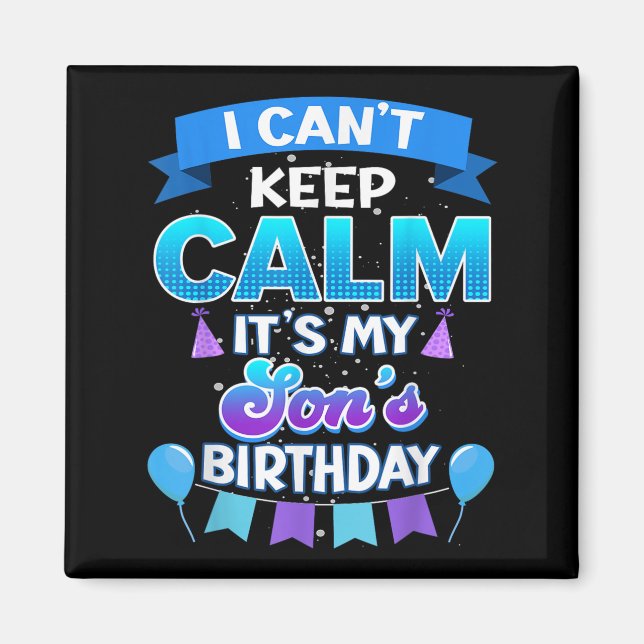 I Cant Keep Calm Its My Son Birthday Shirt Bday  Magnet (Front)