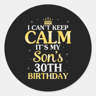 I Can't Keep Calm It's My Son's 30th Birthday 30 Y Classic Round Sticker