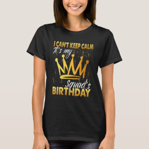 I Cant Keep Calm it's My Squad Birthday Crown Them T-Shirt