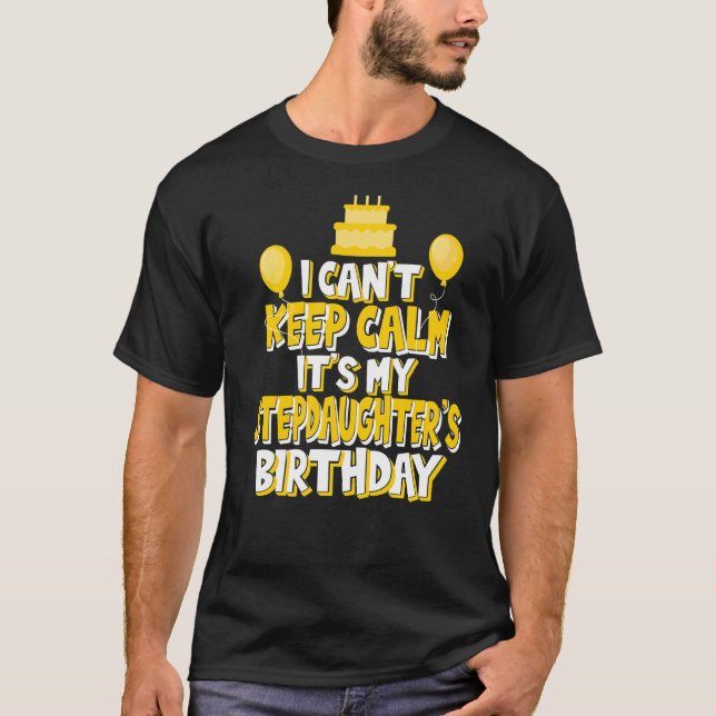 I Can't Keep Calm It's My Stepdaughter's Birthday  T-Shirt (Front)