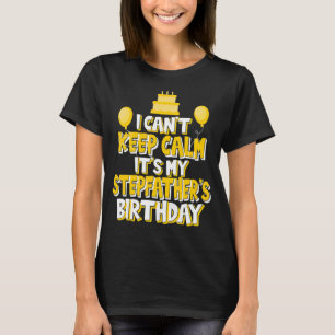 I Can't Keep Calm It's My Stepfather's Birthday Pa T-Shirt