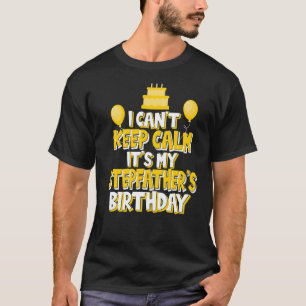 I Can't Keep Calm It's My Stepfather's Birthday Pa T-Shirt