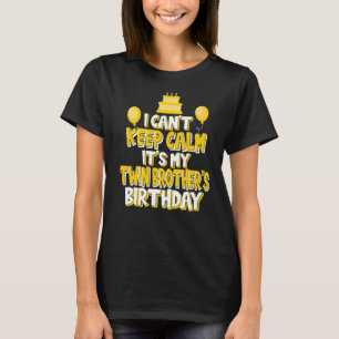 I Can't Keep Calm It's My Twin Brother's Birthday T-Shirt