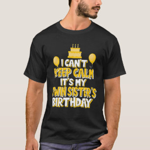 I Can't Keep Calm It's My Twin Sister's Birthday P T-Shirt