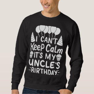 I Can't Keep Calm It's My Uncle's Birthday Party B Sweatshirt