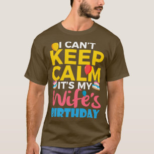 I Cant Keep Calm Its My Wifes Birthday Shirt Tee