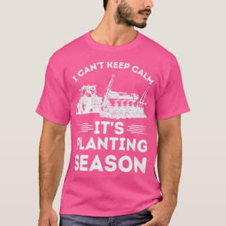 I Can'T Keep Calm It'S Planting Season Fun Farmer T-Shirt