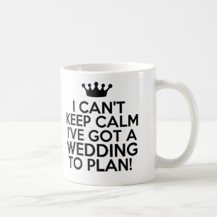 I Can't Keep Calm, I've Got a Wedding to Plan Coffee Mug