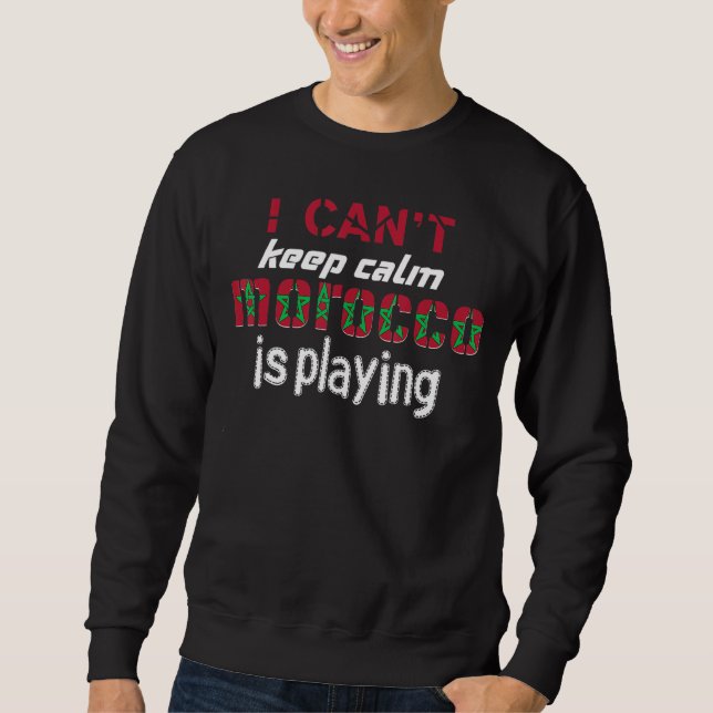 I can't keep calm morocco is playing Moroccan prid Sweatshirt (Front)