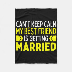 I Can't Keep Calm My Best Friend Is Getting Marrie Fleece Blanket