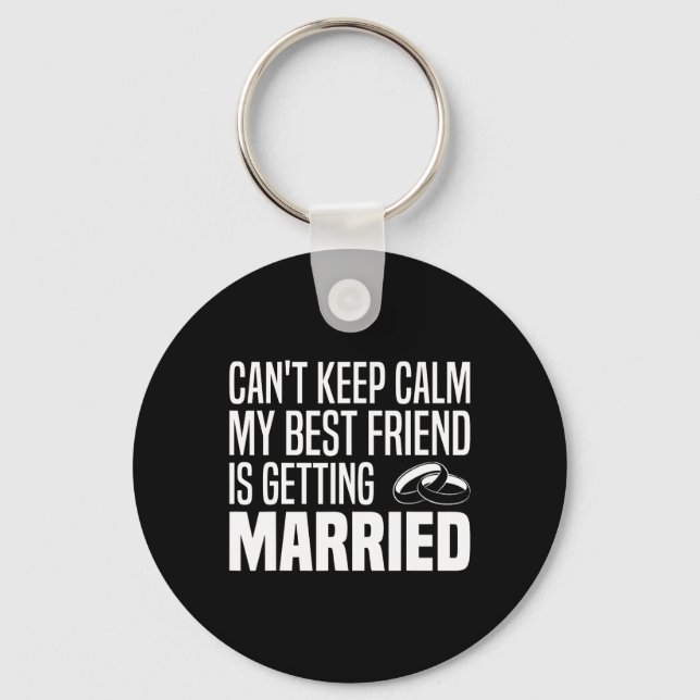 I Can't Keep Calm My Best Friend Is Getting Marrie Key Ring (Front)