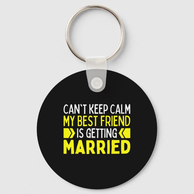 I Can't Keep Calm My Best Friend Is Getting Marrie Key Ring (Front)