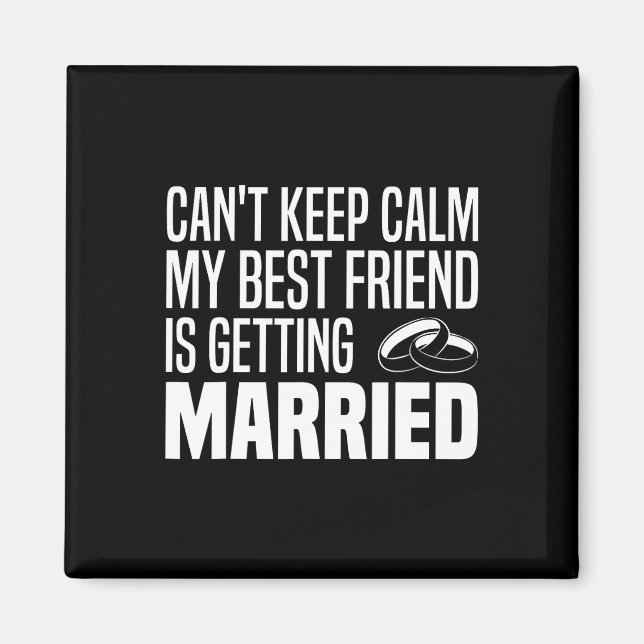 I Can't Keep Calm My Best Friend Is Getting Marrie Magnet (Front)