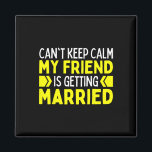 I Can't Keep Calm My Best Friend Is Getting Marrie Magnet<br><div class="desc">I Can't Keep Calm My Best Friend Is Getting Married 1</div>