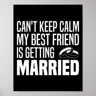 I Can't Keep Calm My Best Friend Is Getting Marrie Poster