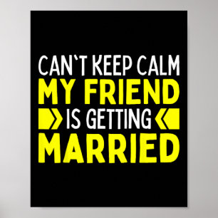 I Can't Keep Calm My Best Friend Is Getting Marrie Poster