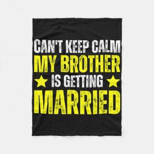 I Can't Keep Calm My Brother Is Getting Married Fleece Blanket