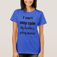 I CAN'T KEEP CALM MY BROTHER IS GETTING MARRIED