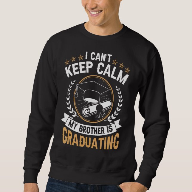 I Can't Keep Calm My Brother Is Graduating Class O Sweatshirt (Front)