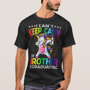 I Can't Keep Calm My Brother Is Graduating Unicorn T-Shirt