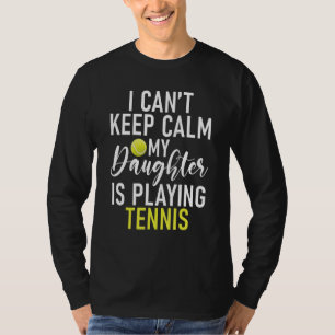 I cant keep Calm my Daughter is playing Tennis Par T-Shirt