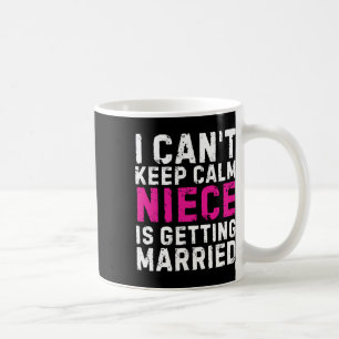 I Can't Keep Calm My Niece Is Getting Married Coffee Mug