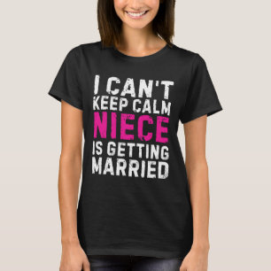 I Can't Keep Calm My Niece Is Getting Married T-Shirt