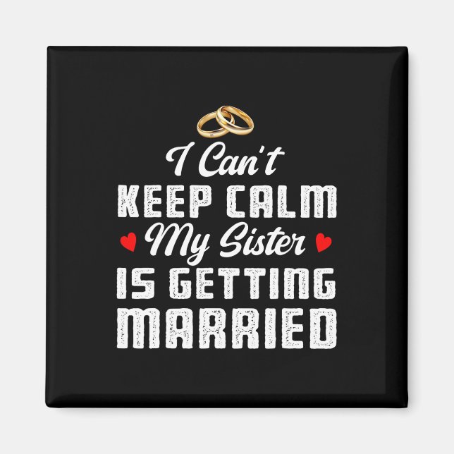 I Can't Keep Calm My Sister Is Getting Married Wed Magnet (Front)