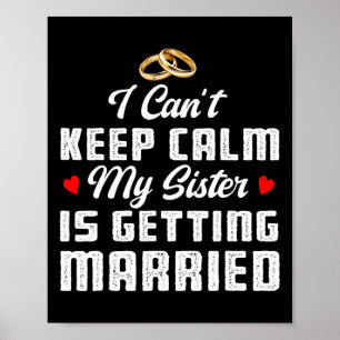 I Can't Keep Calm My Sister Is Getting Married Wed Poster