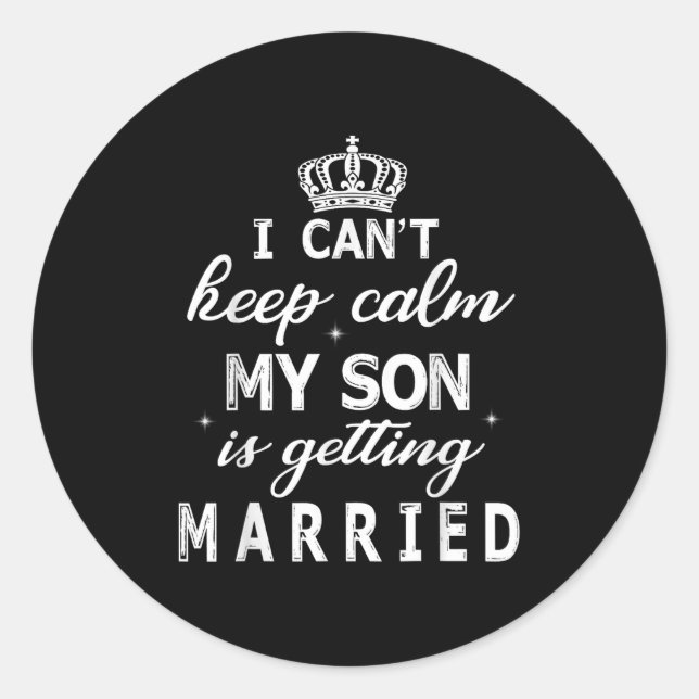 I Can't Keep Calm My Son Is Getting Married Happy  Classic Round Sticker (Front)