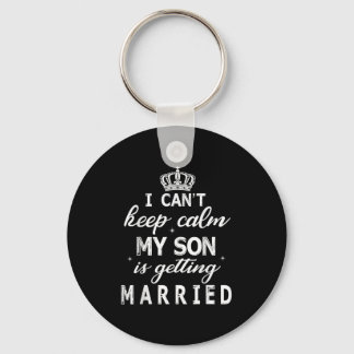 I Can't Keep Calm My Son Is Getting Married Happy  Key Ring